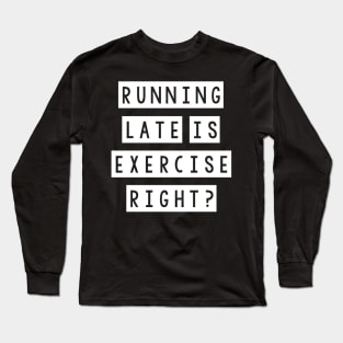 Running late is exercise right? Long Sleeve T-Shirt